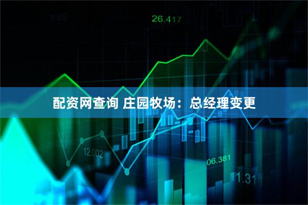配资网查询 庄园牧场：总经理变更